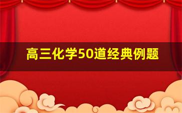 高三化学50道经典例题