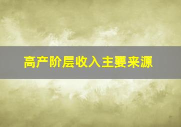 高产阶层收入主要来源