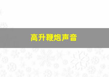 高升鞭炮声音