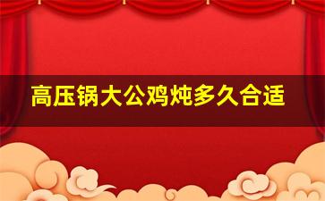 高压锅大公鸡炖多久合适