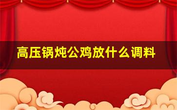 高压锅炖公鸡放什么调料