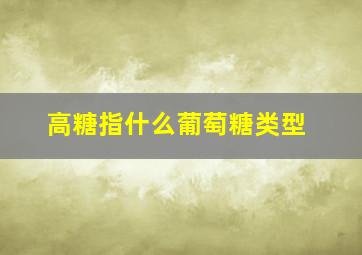 高糖指什么葡萄糖类型