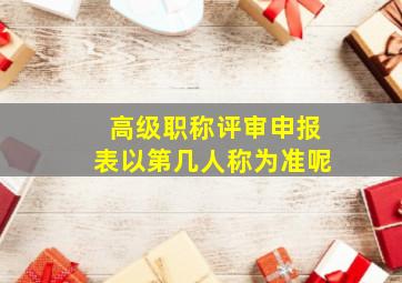 高级职称评审申报表以第几人称为准呢