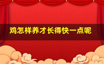 鸡怎样养才长得快一点呢