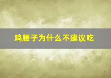 鸡腰子为什么不建议吃