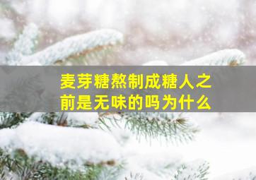 麦芽糖熬制成糖人之前是无味的吗为什么