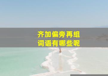 齐加偏旁再组词语有哪些呢