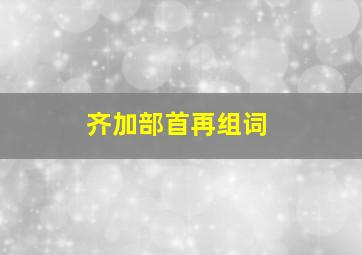 齐加部首再组词