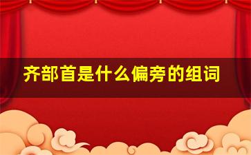 齐部首是什么偏旁的组词