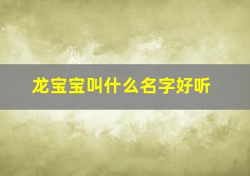 龙宝宝叫什么名字好听