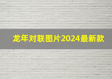 龙年对联图片2024最新款