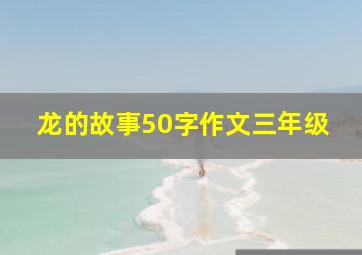 龙的故事50字作文三年级