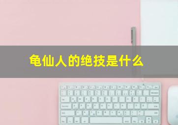 龟仙人的绝技是什么